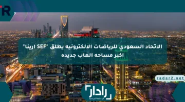 الاتحاد السعودي للرياضات الإلكترونية يطلق “SEF أرينا” أكبر مساحة ألعاب جديدة